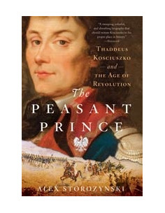 The Peasant Prince: Thaddeus Kosciuszko and The Age of Revolution