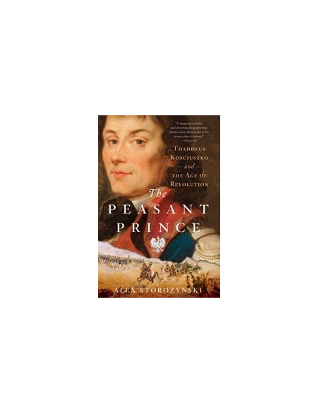 The Peasant Prince: Thaddeus Kosciuszko and The Age of Revolution The Peasant Prince: Thaddeus Kosciuszko and The Age of Revolution