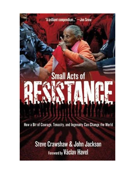 Small Acts of Resistance: How Courage, Tenacity, and a Bit of Ingenuity Can Change the World Small Acts of Resistance: How Courage, Tenacity, and a Bit of Ingenuity Can Change the World