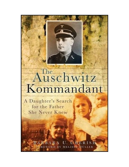 The Auschwitz Kommandant: A Daughter's Search for the Father She Never Knew The Auschwitz Kommandant: A Daughter's Search for the Father She Never Knew