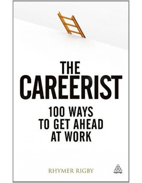 Careerist: Over 100 Ways to Get Ahead at Work Careerist: Over 100 Ways to Get Ahead at Work