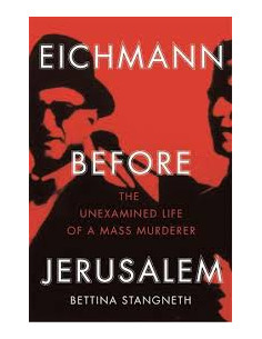 Eichmann Before Jerusalem : The Unexamined Life of a Mass Murderer