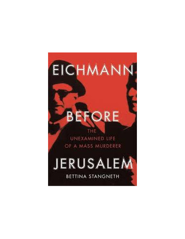 Eichmann Before Jerusalem : The Unexamined Life of a Mass Murderer