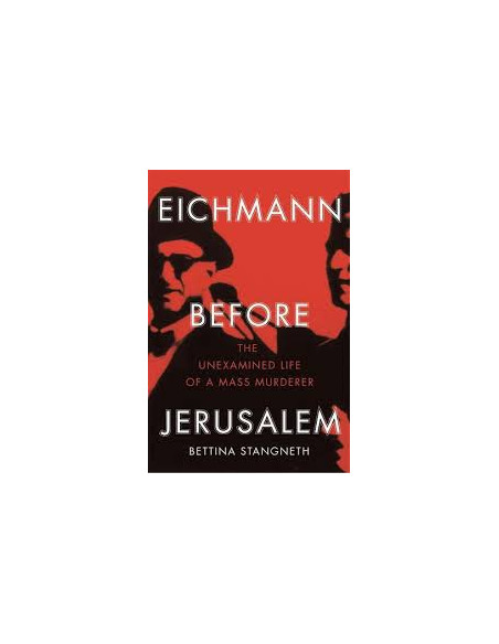 Eichmann Before Jerusalem : The Unexamined Life of a Mass Murderer Eichmann Before Jerusalem : The Unexamined Life of a Mass Murderer