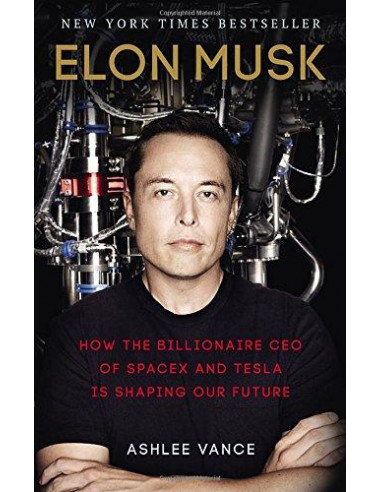 Elon Musk : How the Billionaire CEO of Spacex and Tesla is Shaping Our Future