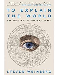 To Explain the World : The Discovery of Modern Science