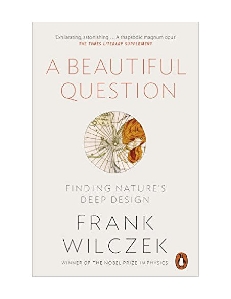 A Beautiful Question : Finding Nature's Deep Design A Beautiful Question : Finding Nature's Deep Design