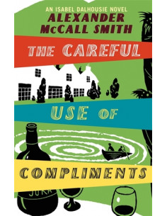 The Careful Use of Compliments : An Isabel Dalhousie Novel