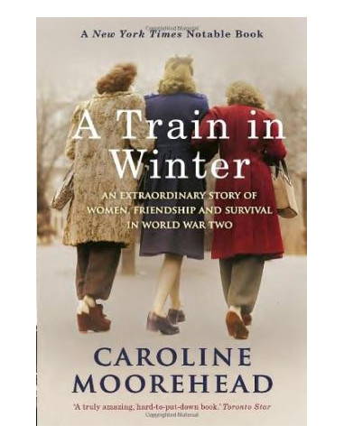 A Train in Winter : A Story of Resistance, Friendship and Survival in Auschwitz