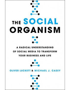  The Social Organism : A Radical Understanding of Social Media to Transform Your Business and Life