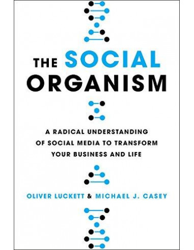  The Social Organism : A Radical Understanding of Social Media to Transform Your Business and Life