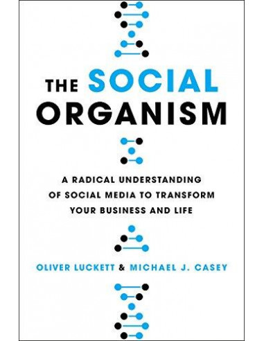  The Social Organism : A Radical Understanding of Social Media to Transform Your Business and Life