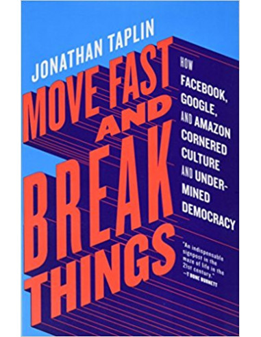 Move Fast and Break Things : How Facebook, Google, and Amazon Cornered Culture and Undermined Democracy