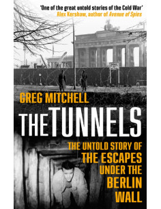 The Tunnels. The Untold Story of the Escapes Under the Berlin Wall