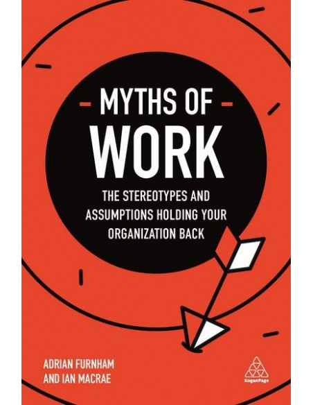 Myths of Work : The Stereotypes and Assumptions Holding Your Organization Back  Myths of Work : The Stereotypes and Assumptions Holding Your Organization Back