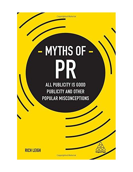 Myths of PR : All Publicity is Good Publicity and Other Popular Misconceptions Myths of PR : All Publicity is Good Publicity and Other Popular Misconceptions
