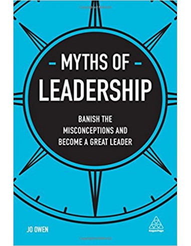  Myths of Leadership : Banish the Misconceptions and Become a Great Leader