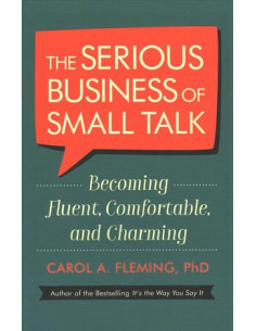 The Serious Business Of Small Talk : Becoming Fluent, Comfortable, and Charming