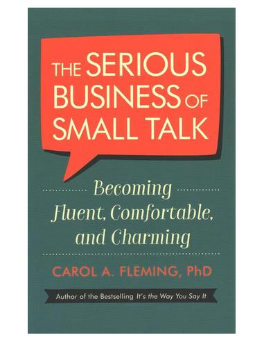 The Serious Business Of Small Talk : Becoming Fluent, Comfortable, and Charming