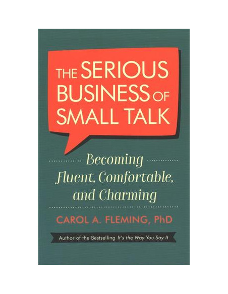 The Serious Business Of Small Talk : Becoming Fluent, Comfortable, and Charming The Serious Business Of Small Talk : Becoming Fluent, Comfortable, and Charming