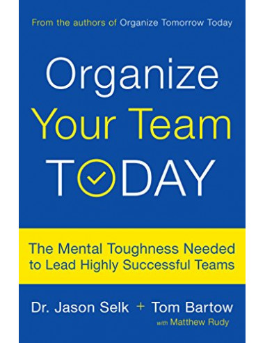 Organize Your Team Today : The Mental Toughness Needed to Lead Highly Successful Teams