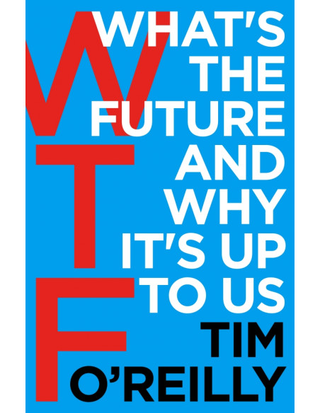 WTF?: What's the Future and Why It's Up to Us WTF?: What's the Future and Why It's Up to Us