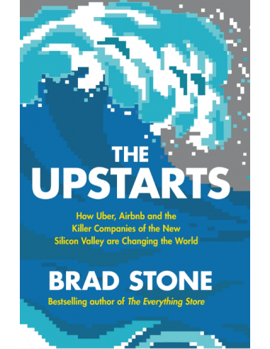 The Upstarts : Uber, Airbnb and the Battle for the New Silicon Valley