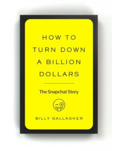 How to Turn Down a Billion Dollars : The Snapchat Story