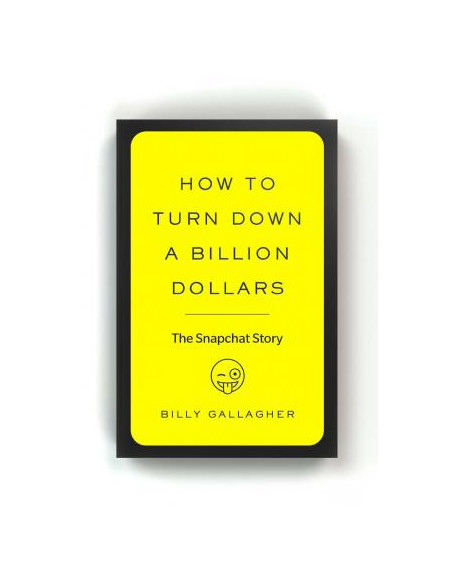 How to Turn Down a Billion Dollars : The Snapchat Story