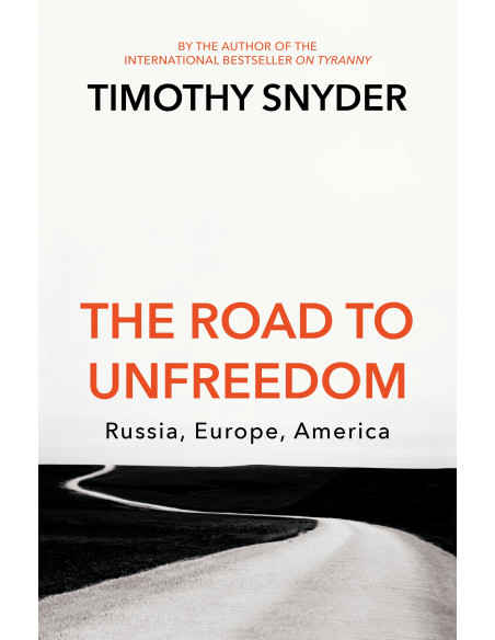 The Road to Unfreedom : Russia, Europe, America The Road to Unfreedom : Russia, Europe, America