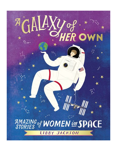 A Galaxy of Her Own : Amazing Stories of Women in Space A Galaxy of Her Own : Amazing Stories of Women in Space
