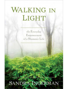 Walking in Light : The Everyday Empowerment of a Shamanic Life