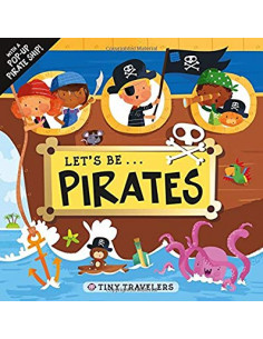 Tiny Travelers: Let's Be... Pirates : With a Pop-Up Pirate Ship