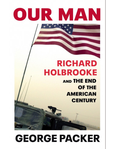  Our Man : Richard Holbrooke and the End of the American Century