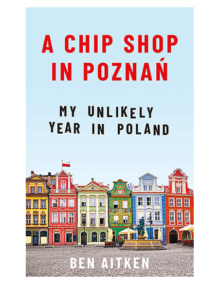 A Chip Shop in Poznan : My Unlikely Year in Poland