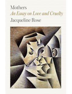 Mothers : An Essay on Love and Cruelty