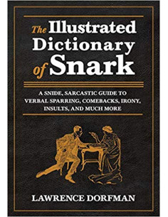 The Illustrated Dictionary of Snark : A Snide, Sarcastic...