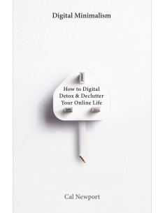 Digital Minimalism : On Living Better with Less Technology