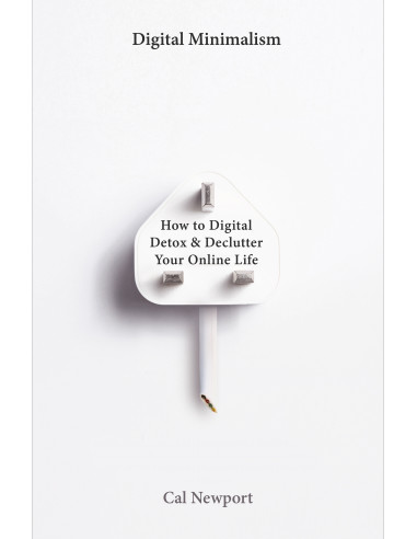 Digital Minimalism : On Living Better with Less Technology