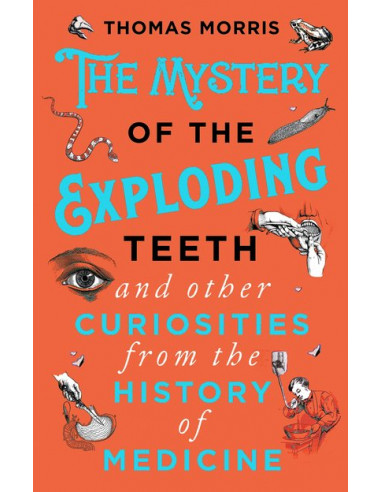 The Mystery of the Exploding Teeth and Other Curiosities from the History of Medicine