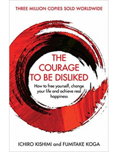 The Courage To Be Disliked : How to free yourself, change...