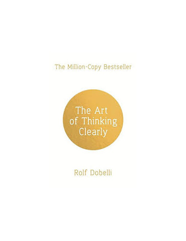 The Art of Thinking Clearly: Better Thinking, Better Decisions