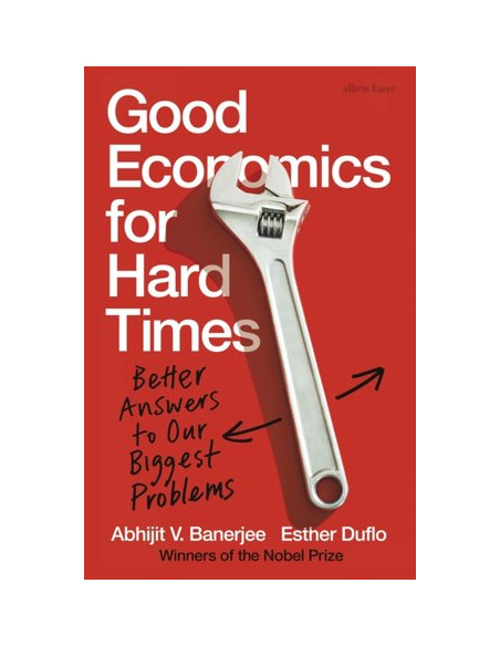 Good Economics for Hard Times : Better Answers to Our Biggest Problems