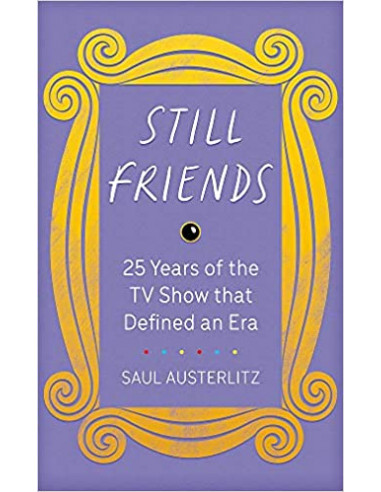 Still Friends : 25 Years of the TV Show That Defined an Era