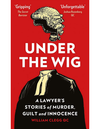 Under the Wig : A Lawyer's Stories of Murder, Guilt and Innocence