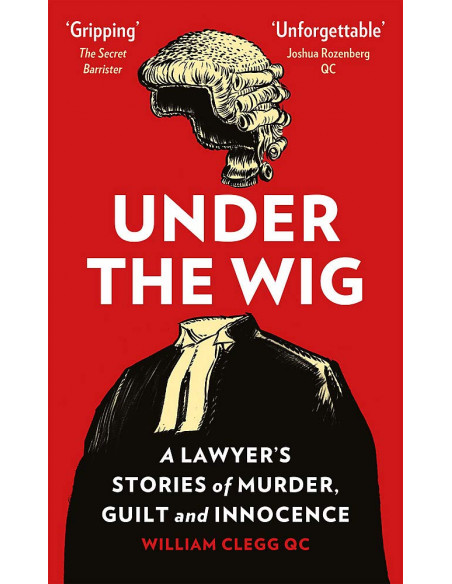 Under the Wig : A Lawyer's Stories of Murder, Guilt and Innocence
