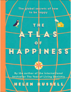 The Atlas of Happiness : the global secrets of how to be...