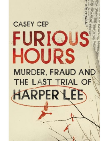Furious Hours : Murder, Fraud and the Last Trial of Harper Lee