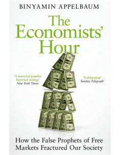 The Economists' Hour : How the False Prophets of Free...