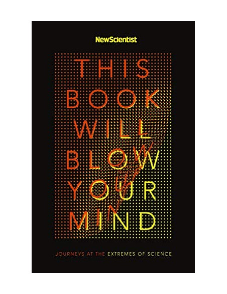 This Book Will Blow Your Mind : Journeys at the Extremes of Science